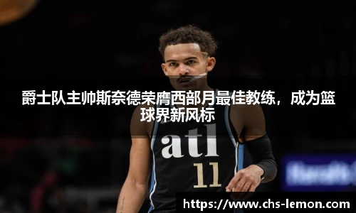 爵士队主帅斯奈德荣膺西部月最佳教练,成为篮球界新风标
